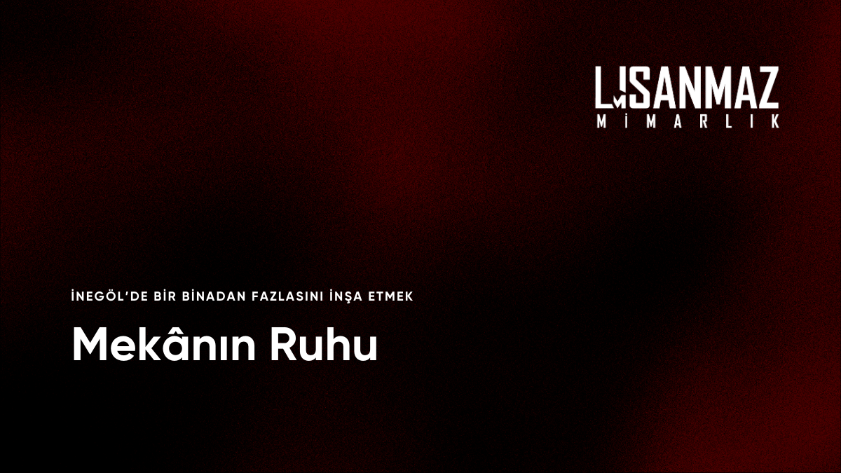 İnegöl’de Bir Binadan Fazlasını İnşa Etmek: Mekânın Ruhu - Usanmaz Mimarlık