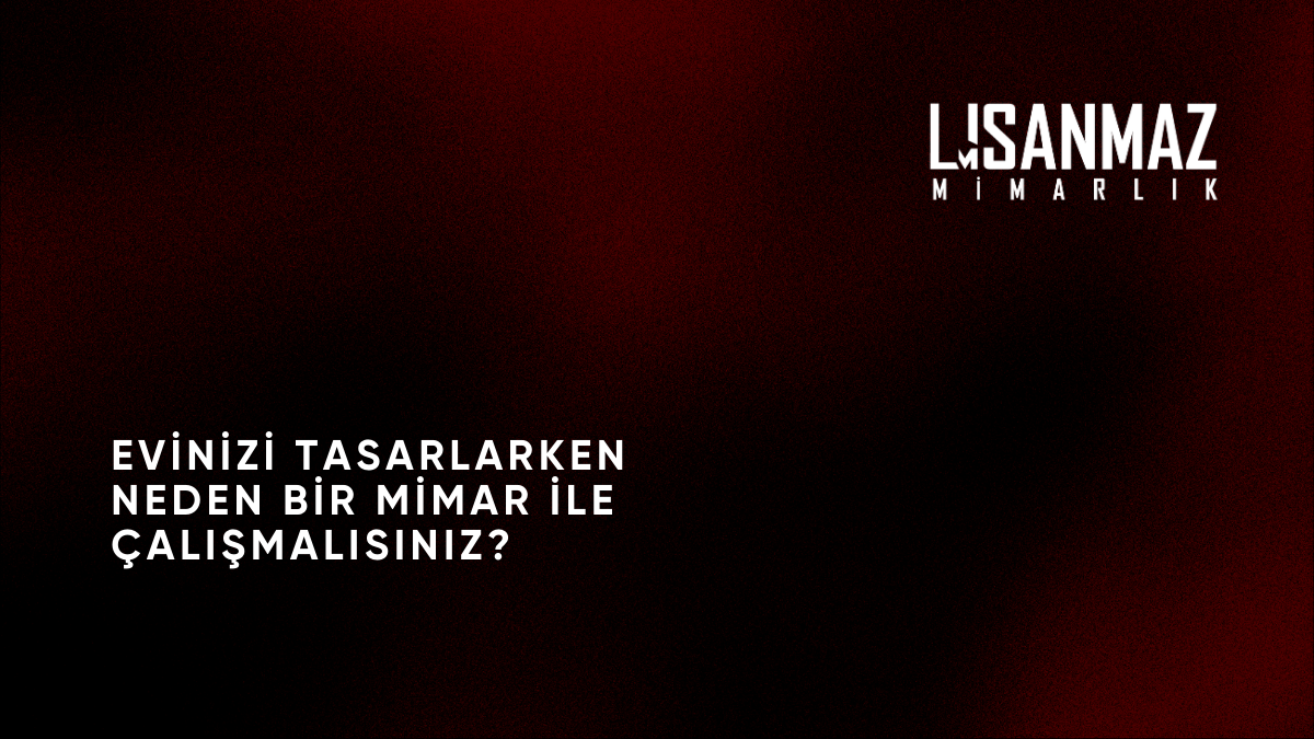 Evinizi Tasarlarken Neden Bir Mimar ile Çalışmalısınız? - Usanmaz Mimarlık